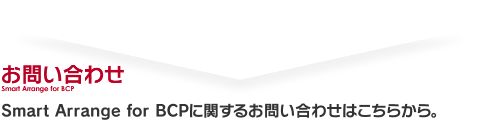 お問い合わせ: Smart Arrange for BCPに関するお問い合わせはこちらから。